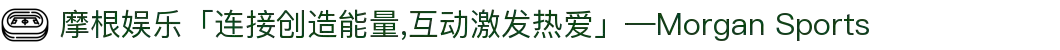 摩根娱乐「连接创造能量,互动激发热爱」—Morgan Sports