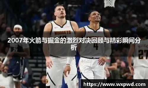 2007年火箭与掘金的激烈对决回顾与精彩瞬间分析